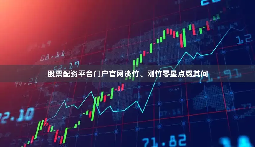 股票配资平台门户官网淡竹、刚竹零星点缀其间