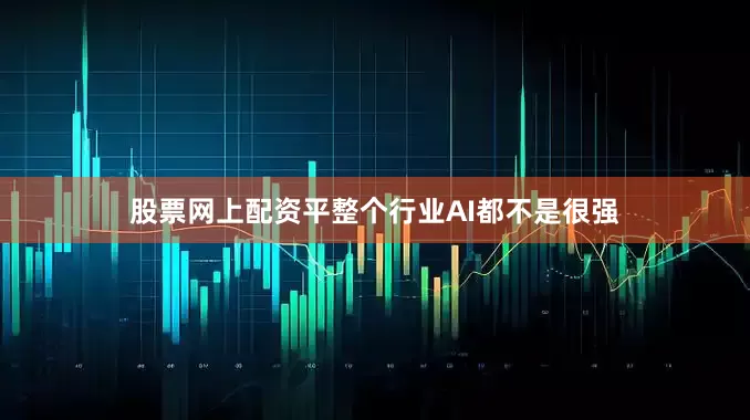 股票网上配资平整个行业AI都不是很强