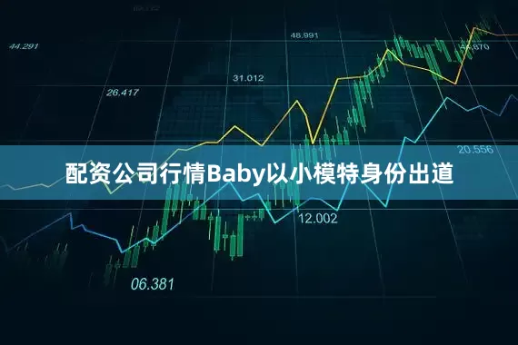配资公司行情Baby以小模特身份出道
