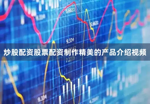炒股配资股票配资制作精美的产品介绍视频