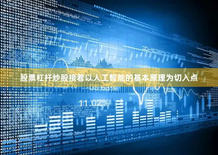 股票杠杆炒股接着以人工智能的基本原理为切入点