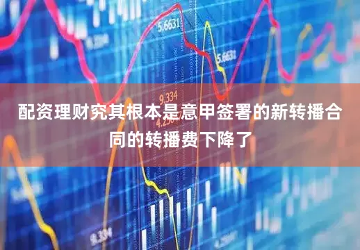 配资理财究其根本是意甲签署的新转播合同的转播费下降了