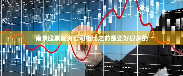 南京股票配资公司相比之前是要好很多的